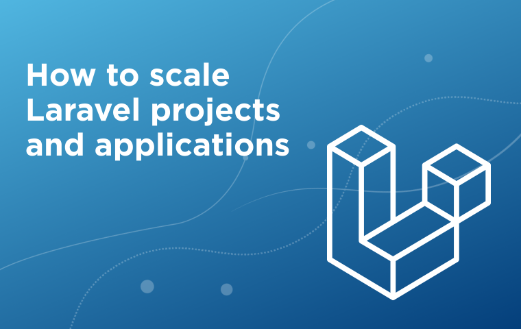How to scale Laravel projects and applications